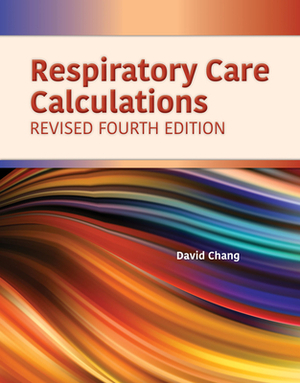 Respiratory Care Calculations Revised by David W. Chang