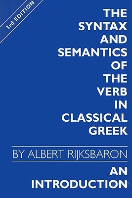 The Syntax and Semantics of the Verb in Classical Greek: An Introduction by Albert Rijksbaron