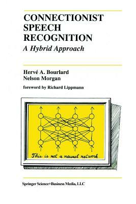 Connectionist Speech Recognition: A Hybrid Approach by Hervé a. Bourlard, Nelson Morgan