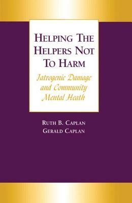 Helping the Helpers Not to Harm by Ruth B. Caplan, Gerald Caplan