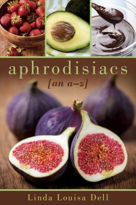 Aphrodisiacs: An A-Z by Linda Louisa Dell