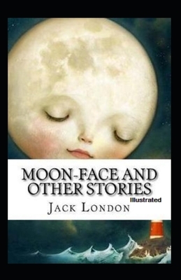Moon-Face & Other Stories Illustrated by Jack London