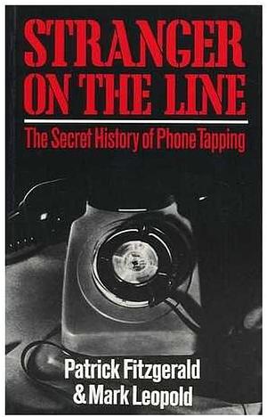 Stranger on the Line: The Secret History of Phone Tapping by Mark Leopold, Patrick Fitzgerald