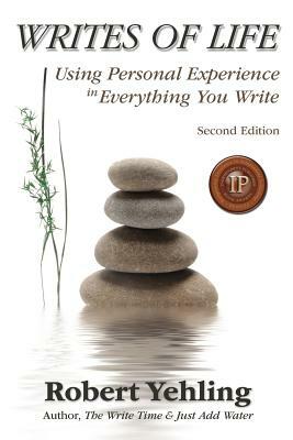 Writes of Life: Using Personal Experience in Everything You Write by Robert Yehling