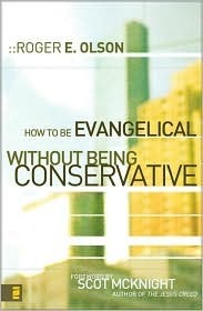 How to Be Evangelical Without Being Conservative by Roger E. Olson