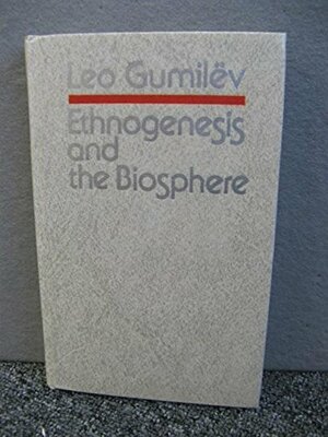 Ethnogenesis and the Biosphere of Earth by Lev Nikolaevich Gumilev