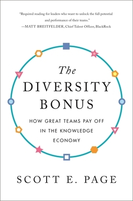 The Diversity Bonus: How Great Teams Pay Off in the Knowledge Economy by Scott Page