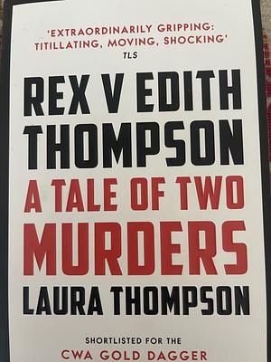 Rex V. Edith Thompson: A Tale of Two Murders by Laura Thompson