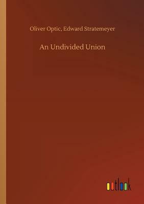 An Undivided Union by Oliver Optic