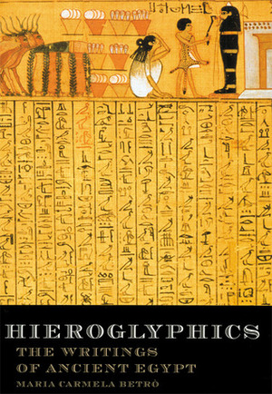 Hieroglyphics: The Writings of Ancient Egypt by Maria Carmelo Betro, Maria Carmelo Bertro