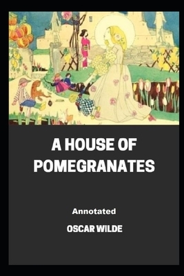 A House of Pomegranates Annotated by Oscar Wilde