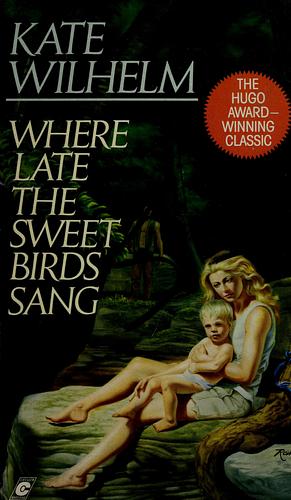 Where Late the Sweet Birds Sang by Kate Wilhelm