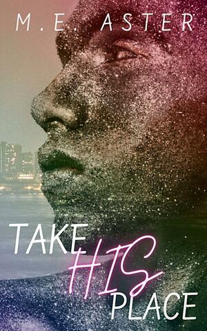 Take His Place by M.E. Aster