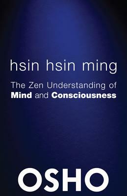 Hsin Hsin Ming: The Zen Understanding of Mind and Consciousness by Osho