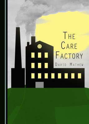 The Care Factory by David Mathew