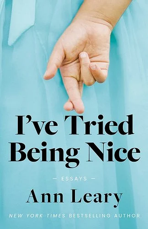 I've Tried Being Nice: Essays by Ann Leary