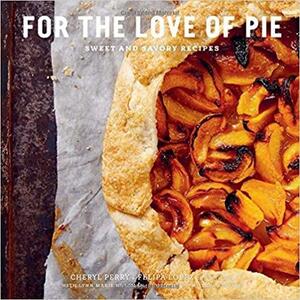 For the Love of Pie: Sweet and Savory Recipes by Cheryl Perry, Felipa Lopez, Lynn Marie Hulsman