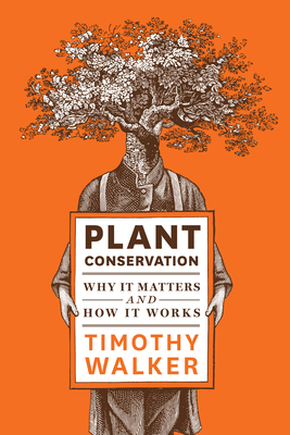 Plant Conservation: Why It Matters and How It Works by Timothy Walker
