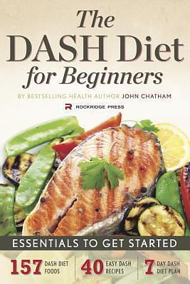 The Dash Diet for Beginners: Essentials to Get Started by John Chatham, John Chatham