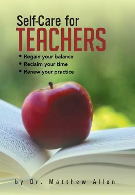 Self-Care for Teachers: Regain Your Balance Reclaim Your Time Renew Your Practice by Dr Matthew Allen, Matthew Allen