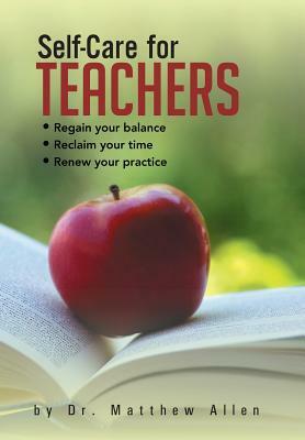 Self-Care for Teachers: Regain Your Balance Reclaim Your Time Renew Your Practice by Matthew Allen, Dr Matthew Allen