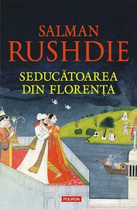 Seducatoarea din Florenta (The Enchantress of Florence) by Salman Rushdie