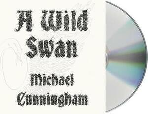 A Wild Swan: And Other Tales by Michael Cunningham