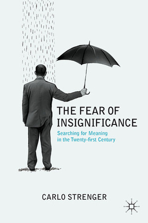 The Fear of Insignificance: Searching for Meaning in the Twenty-first Century by Carlo Strenger