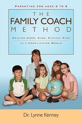 The Family Coach Method: Raising Good, Kind, Ethical Kids 3 to 8 (in a Complicated World) by Lynne Kenney