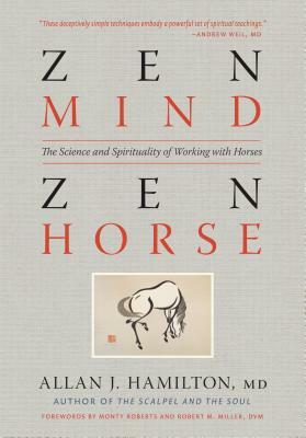 Zen Mind, Zen Horse: The Science and Spirituality of Working with Horses by Allan J. Hamilton