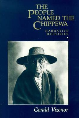 The People Named the Chippewa: Narrative Histories by Gerald Vizenor Vizenor