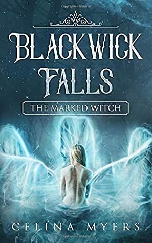 Blackwick Falls: The Marked Witch by Celina Myers