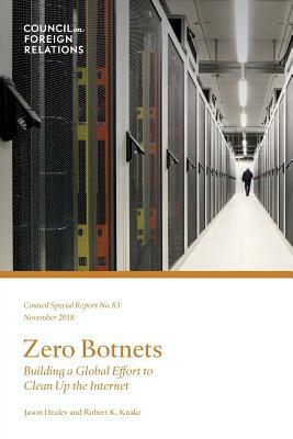 Zero Botnets: Building a Global Effort to Clean Up the Internet by Jason Healey, Robert K. Knake