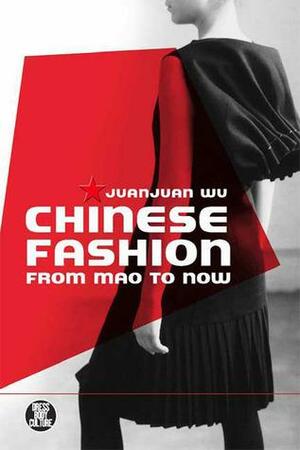 Chinese Fashion: From Mao to Now by Juanjuan Wu