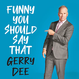 Funny You Should Say That by Gerry Dee