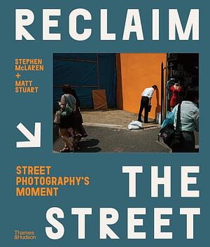 Reclaim the Street: Street Photography's Moment by Matt Stuart, Stephen McLaren