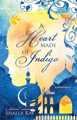 A Heart Made of Indigo: A Historical Romance by Shaela Kay