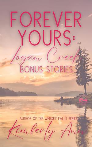 Forever Yours: Logan Creek Bonus Stories by Kimberly Ann