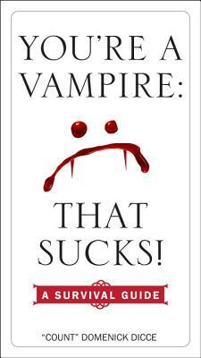 You're a Vampire: That Sucks!: A Survival Guide by Domenick Dicce