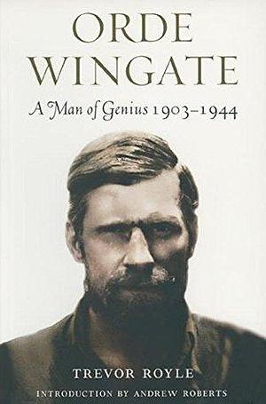 Orde Wingate: A Man of Genius, 1903–1944 by Trevor Royle, Trevor Royle, Andrew Roberts