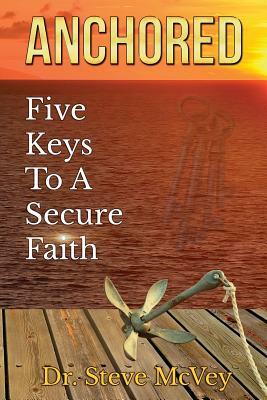 Anchored: Five Keys to a Secure Faith by Steve McVey