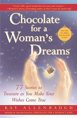 Chocolate for a Woman's Dreams: 77 Stories to Treasure as You Make Your Wishes Come True by Kay Allenbaugh