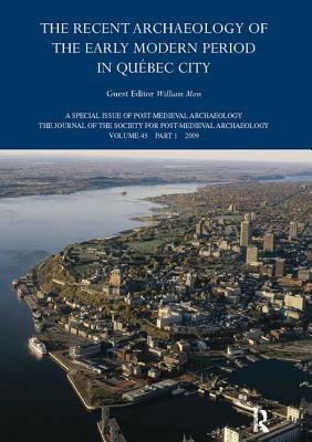The Recent Archaeology of the Early Modern Period in Quebec City: 2009 by William Moss