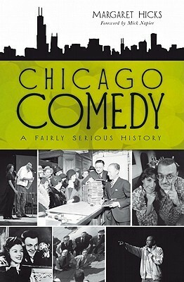 Chicago Comedy:: A Fairly Serious History by Mick Napier, Margaret Hicks