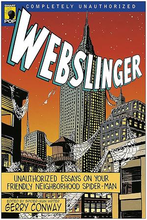 Webslinger: Unauthorized Essays on Your Friendly Neighborhood Spiderman by Leah Wilson, Gerry Conway