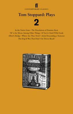 Tom Stoppard Plays 2: The Dissolution of Dominic Boot; 'M' is for Moon Among Other Things; If You're Glad I'll Be Frank; Albert's Bridge; Where Are They Now?; Artist Descending a Staircase; The Dog It Was That Died; In the Native State; On 'Dover Beach by Tom Stoppard