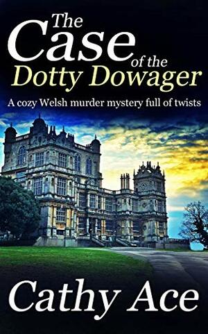 The Case Of The Dotty Dowager: a cozy Welsh murder mystery full of twists by Cathy Ace