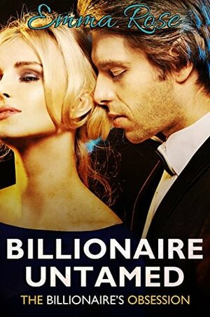 Billionaire Untamed: The Billionaire's Obsession by Emma Rose