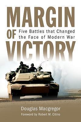 Margin of Victory: Five Battles that Changed the Face of Modern War by Robert M. Citino, Douglas A. Macgregor, Douglas A. Macgregor