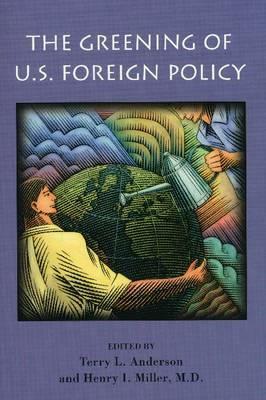 The Greening of U.S. Foreign Policy, Volume 478 by Henry I. Miller, Terry L. Anderson